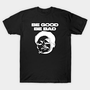 BE GOOD BE BAD BLACK - WHITE T-Shirt